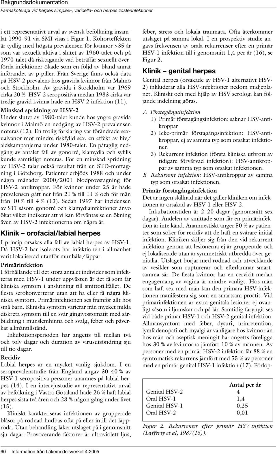 som en följd av bland annat införandet av p-piller. Från Sverige finns också data på HSV-2 prevalens hos gravida kvinnor från Malmö och Stockholm.