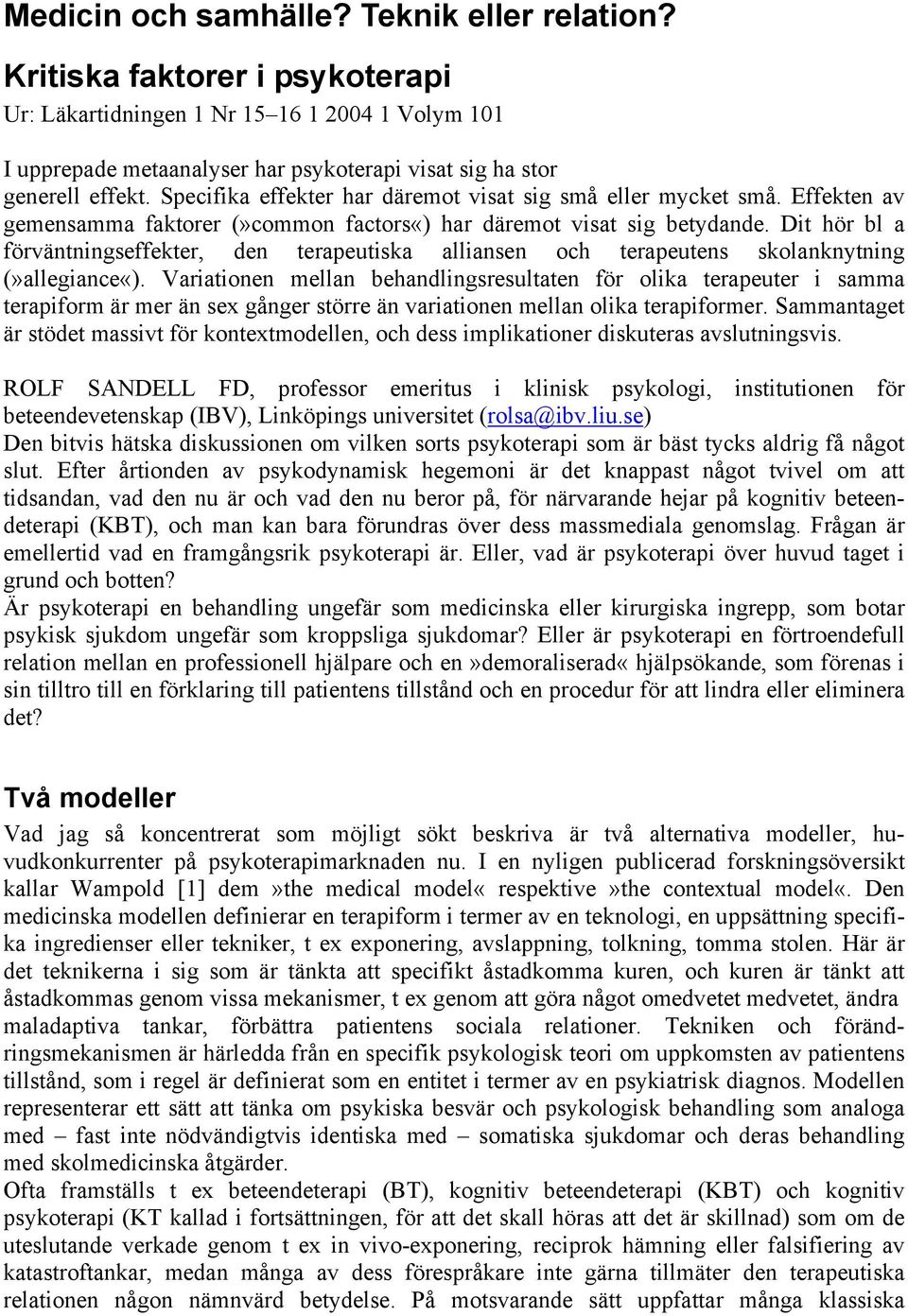 Specifika effekter har däremot visat sig små eller mycket små. Effekten av gemensamma faktorer (»common factors«) har däremot visat sig betydande.