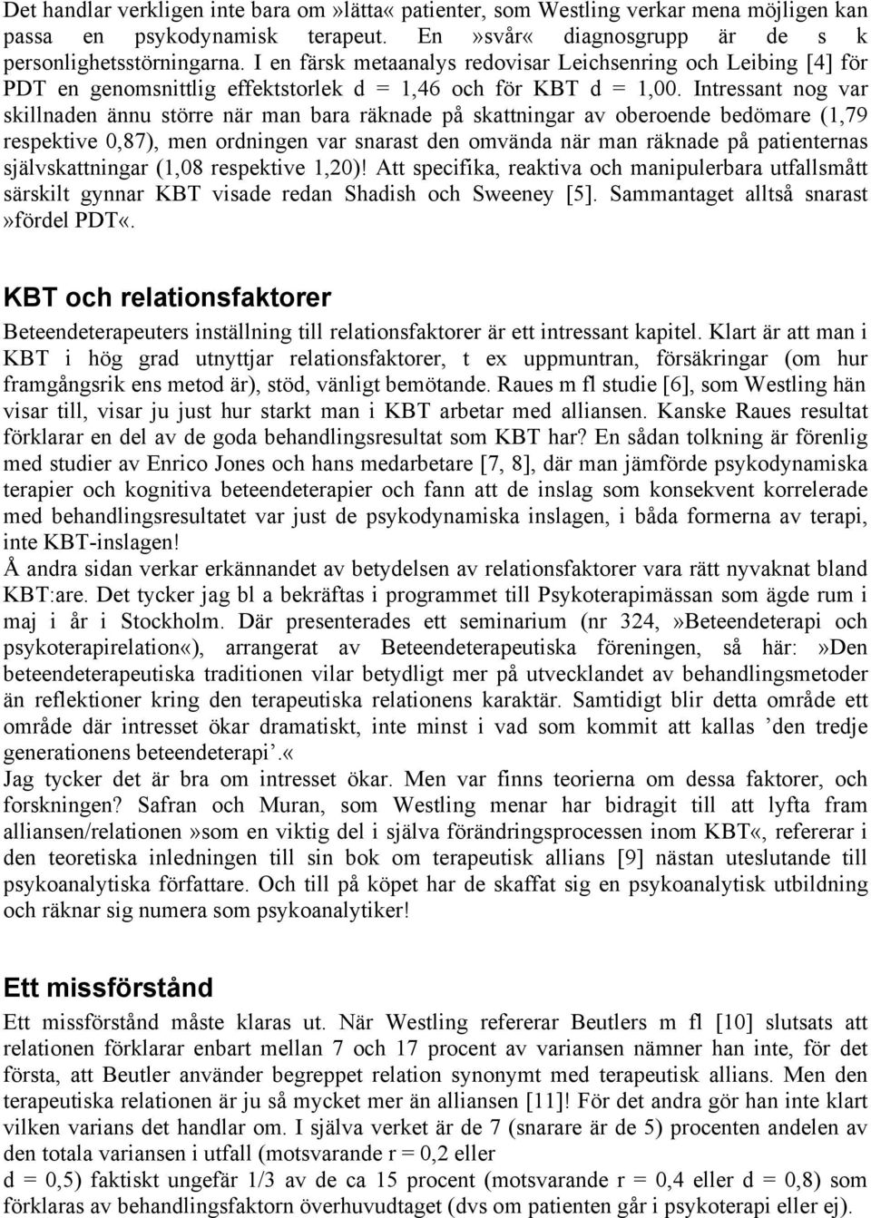 Intressant nog var skillnaden ännu större när man bara räknade på skattningar av oberoende bedömare (1,79 respektive 0,87), men ordningen var snarast den omvända när man räknade på patienternas
