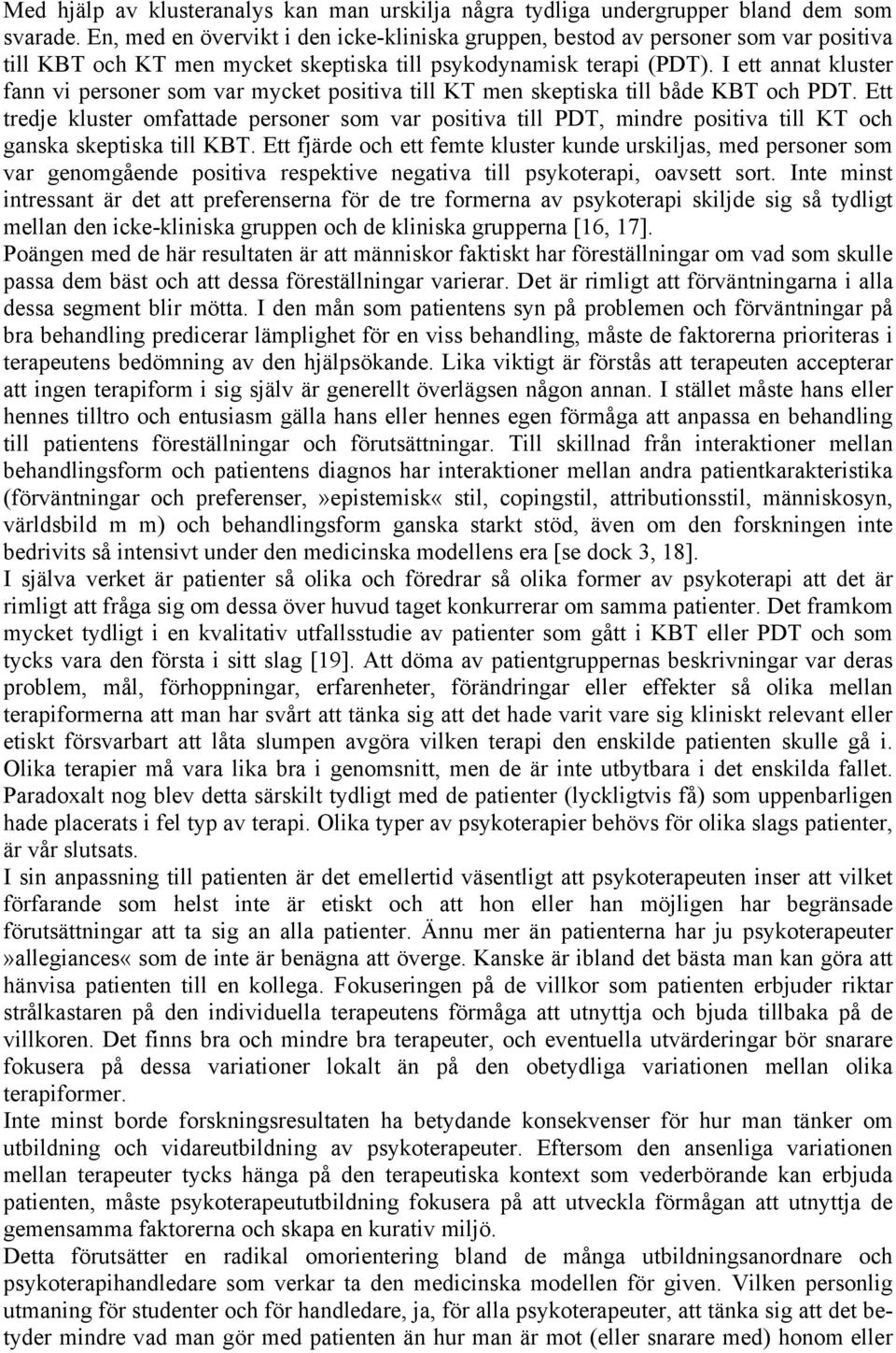 I ett annat kluster fann vi personer som var mycket positiva till KT men skeptiska till både KBT och PDT.
