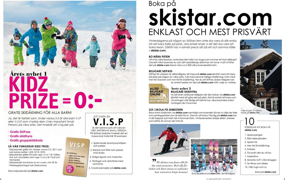 Oavsett vilket boende du och ditt resesällskap drömmer om lovar vi att ni hittar det på skistar.com bland våra ca 5 000 olika boendealternativ.