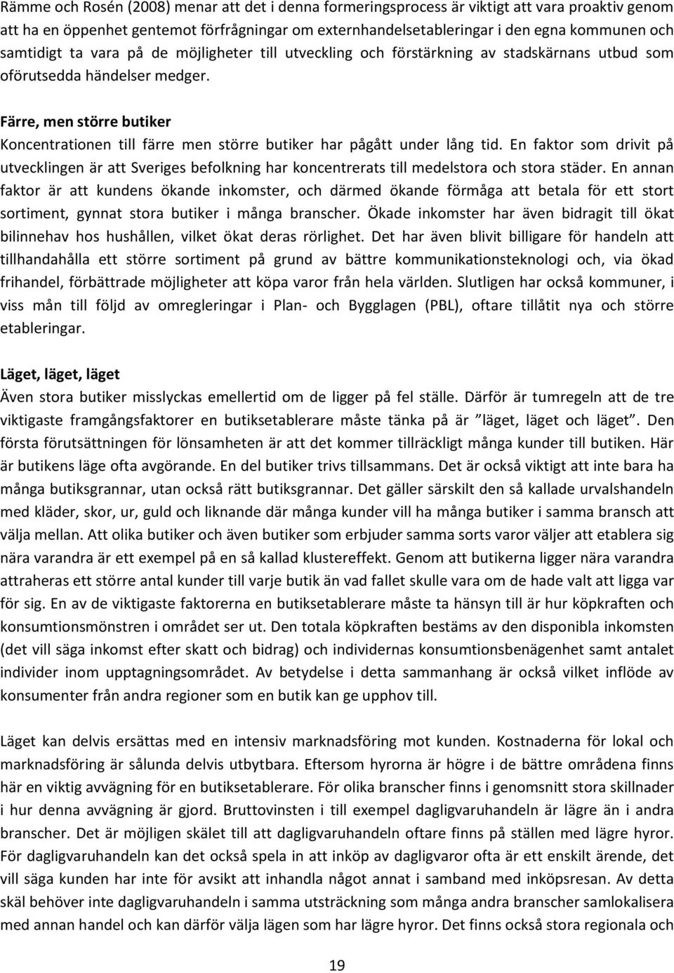 Färre, men större butiker Koncentrationen till färre men större butiker har pågått under lång tid.