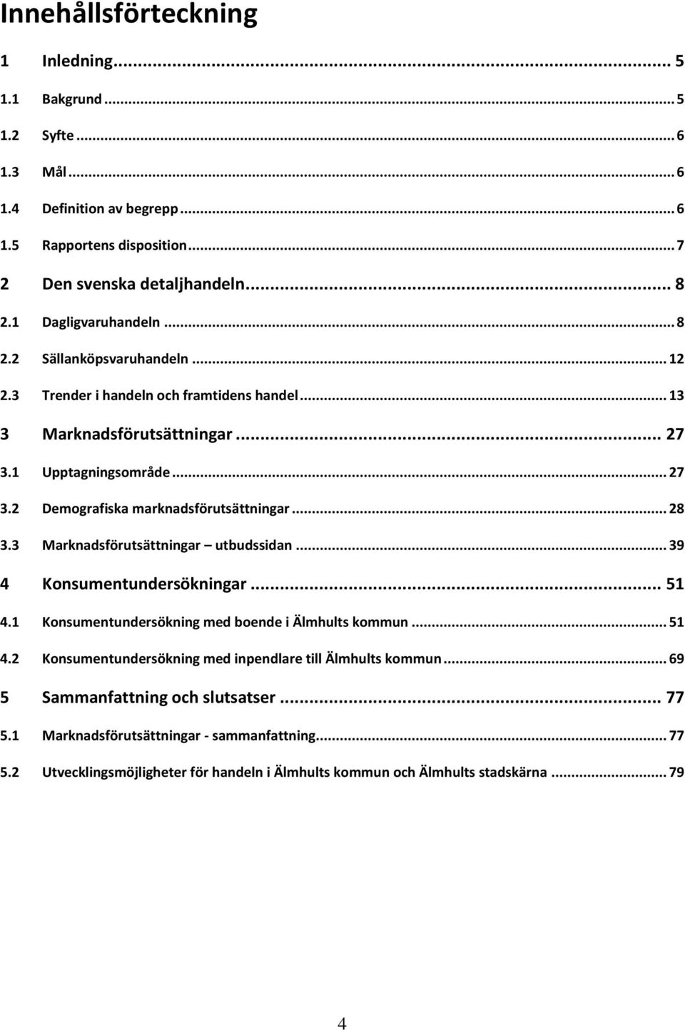 .. 28 3.3 Marknadsförutsättningar utbudssidan... 39 4 Konsumentundersökningar... 51 4.1 Konsumentundersökning med boende i Älmhults kommun... 51 4.2 Konsumentundersökning med inpendlare till Älmhults kommun.