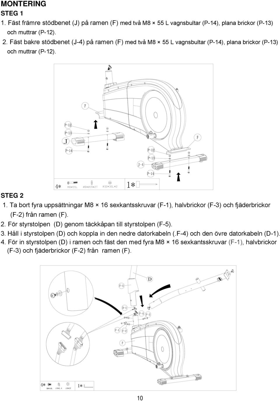 Ta bort fyra uppsättningar M8 16 sexkantsskruvar (F-1), halvbrickor (F-3) och fjäderbrickor (F-2) från ramen (F). 2. För styrstolpen (D) genom täckkåpan till styrstolpen (F-5). 3.