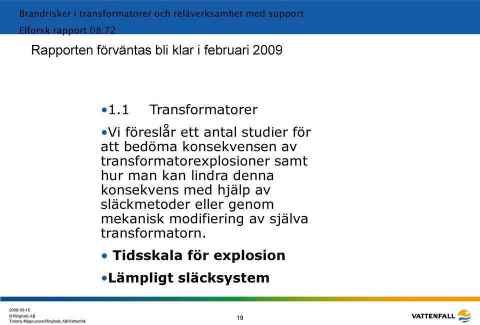 1 Transformatorer Vi föreslår ett antal studier för att bedöma konsekvensen av