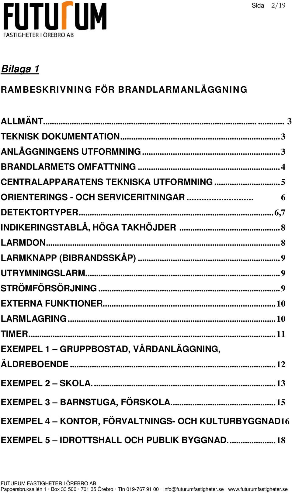 .. 8 LARMKNAPP (BIBRANDSSKÅP)... 9 UTRYMNINGSLARM... 9 STRÖMFÖRSÖRJNING... 9 EXTERNA FUNKTIONER... 10 LARMLAGRING... 10 TIMER.