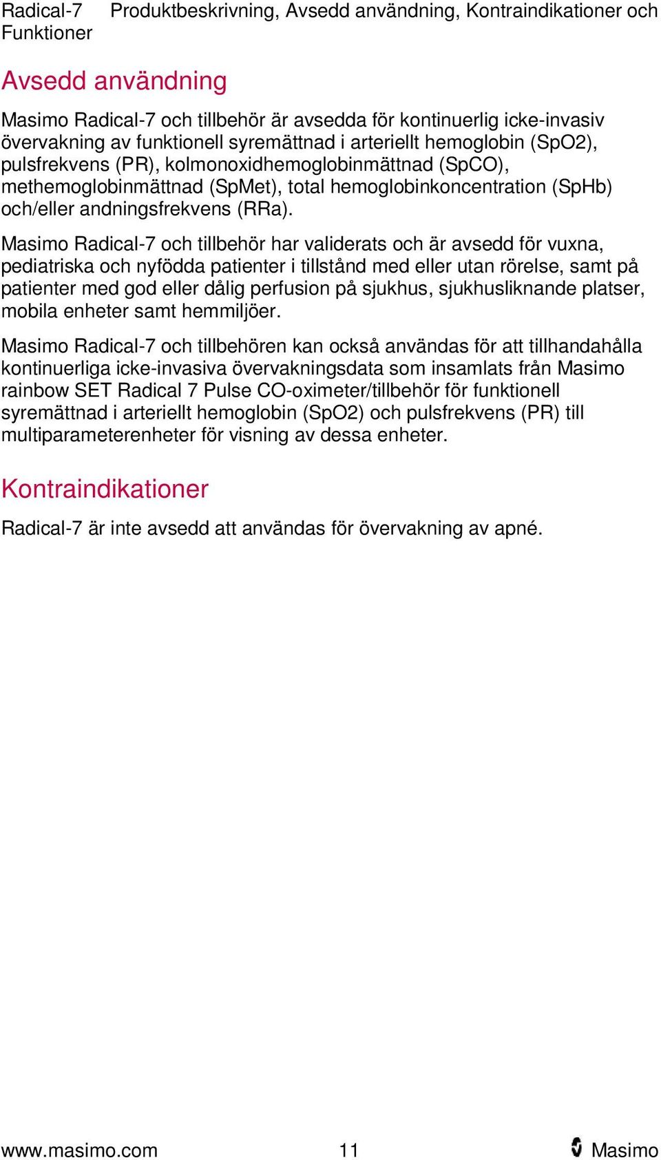 Masimo Radical-7 och tillbehör har validerats och är avsedd för vuxna, pediatriska och nyfödda patienter i tillstånd med eller utan rörelse, samt på patienter med god eller dålig perfusion på
