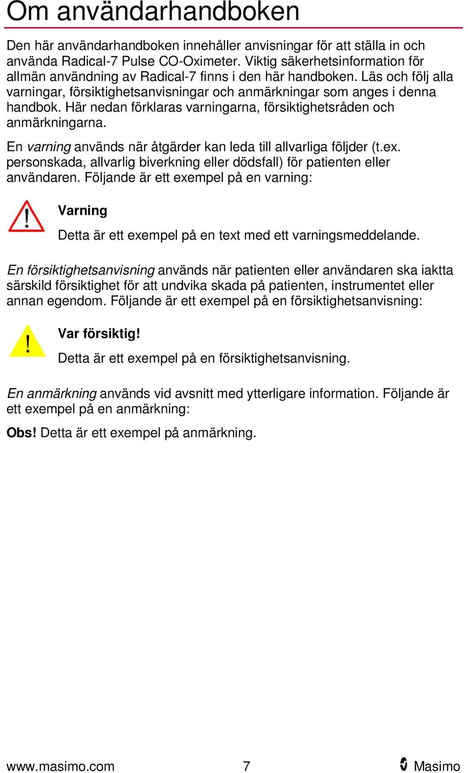 Här nedan förklaras varningarna, försiktighetsråden och anmärkningarna. En varning används när åtgärder kan leda till allvarliga följder (t.ex.