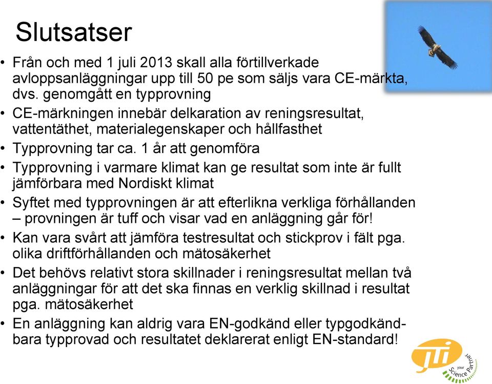 1 år att genomföra Typprovning i varmare klimat kan ge resultat som inte är fullt jämförbara med Nordiskt klimat Syftet med typprovningen är att efterlikna verkliga förhållanden provningen är tuff