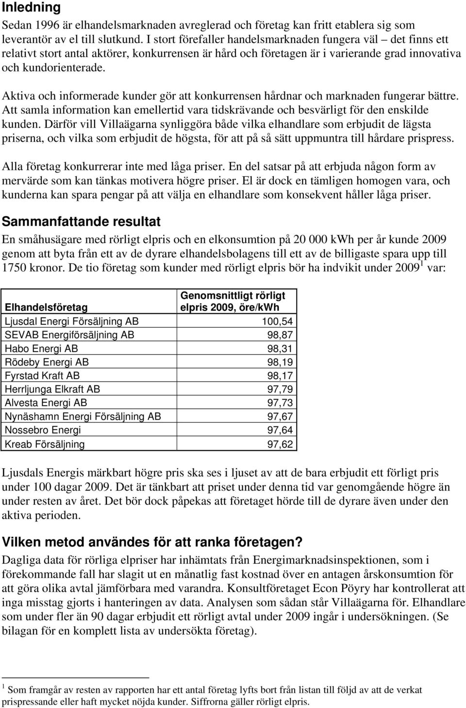 Aktiva och informerade kunder gör att konkurrensen hårdnar och marknaden fungerar bättre. Att samla information kan emellertid vara tidskrävande och besvärligt för den enskilde kunden.