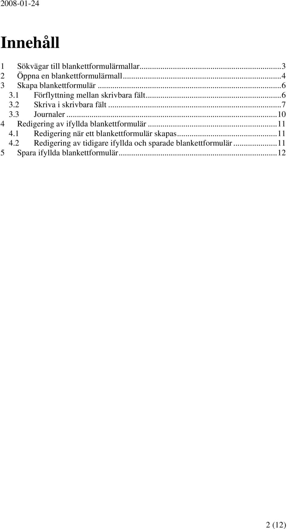 ..7 3.3 Journaler...10 4 Redigering av ifyllda blankettformulär...11 4.