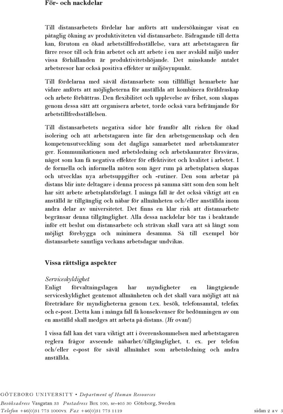 produktivitetshöjande. Det minskande antalet arbetsresor har också positiva effekter ur miljösynpunkt.