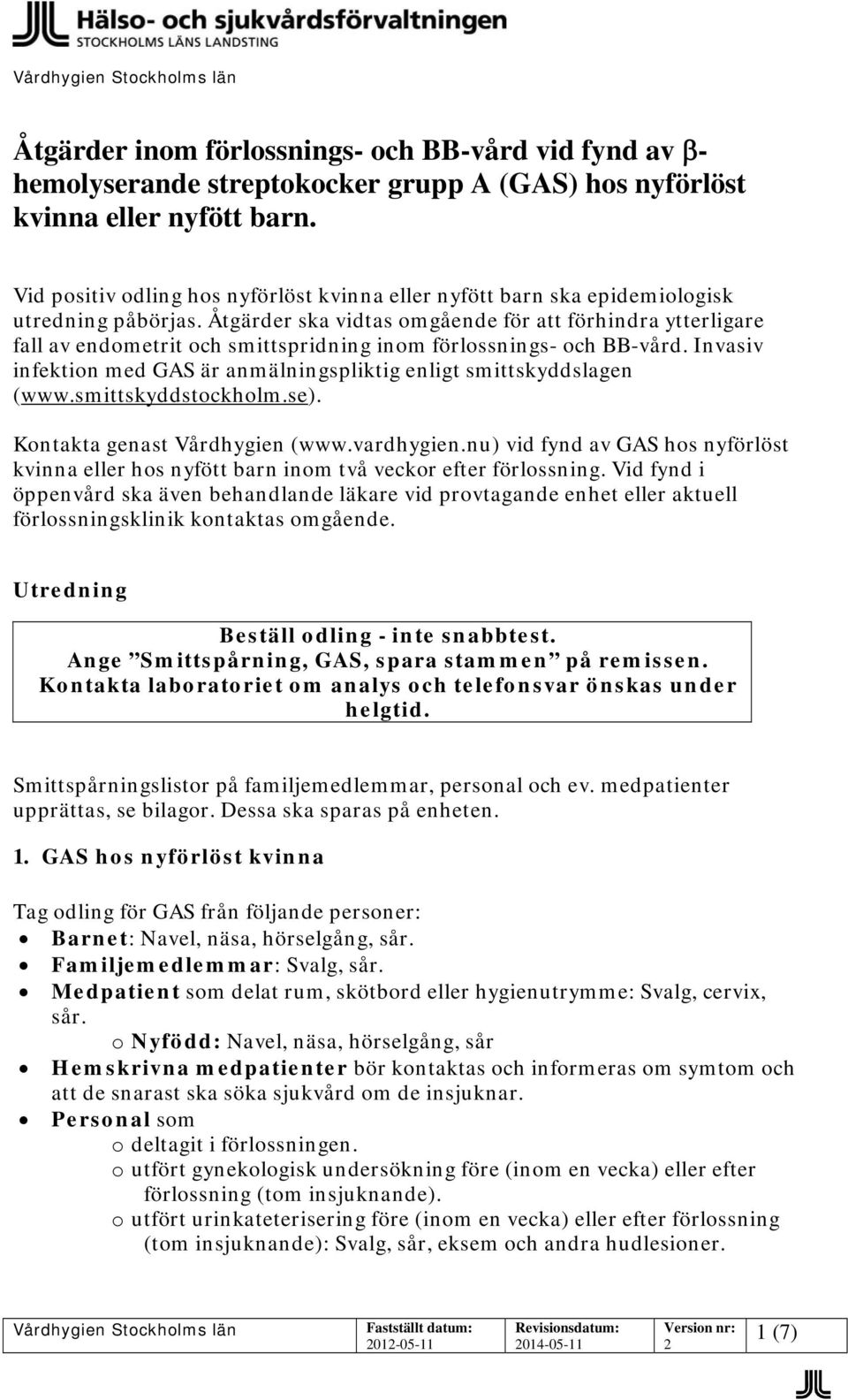 Invasiv infektion med GAS är anmälningspliktig enligt smittskyddslagen (www.smittskyddstockholm.se). Kontakta genast Vårdhygien (www.vardhygien.
