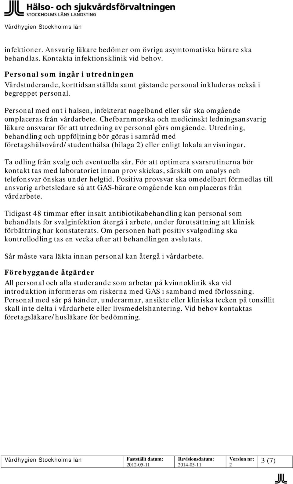 Personal med ont i halsen, infekterat nagelband eller sår ska omgående omplaceras från vårdarbete.