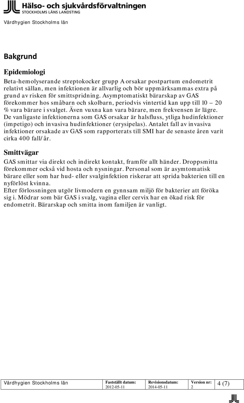 De vanligaste infektionerna som GAS orsakar är halsfluss, ytliga hudinfektioner (impetigo) och invasiva hudinfektioner (erysipelas).