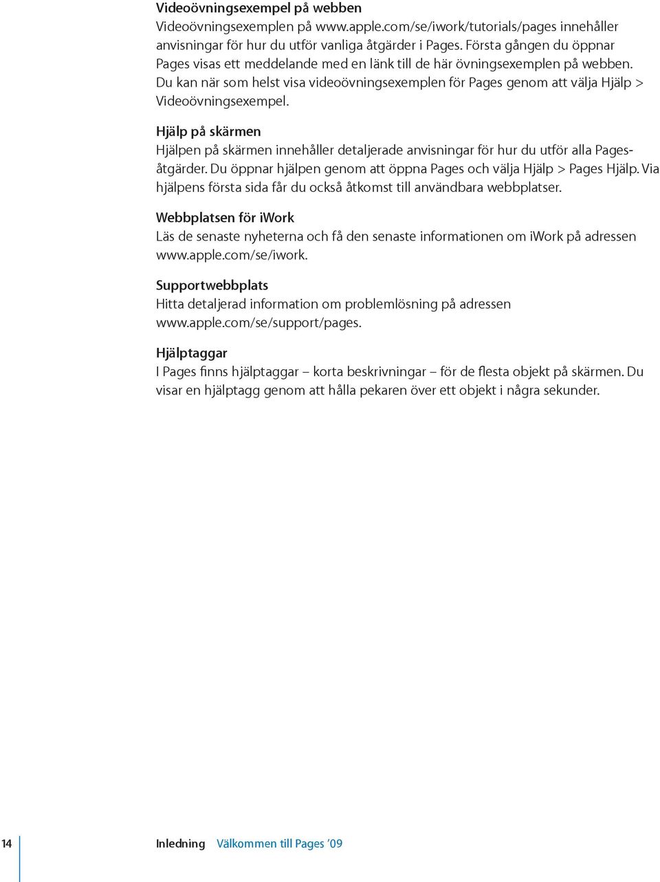 Du kan när som helst visa videoövningsexemplen för Pages genom att välja Hjälp > Videoövningsexempel.