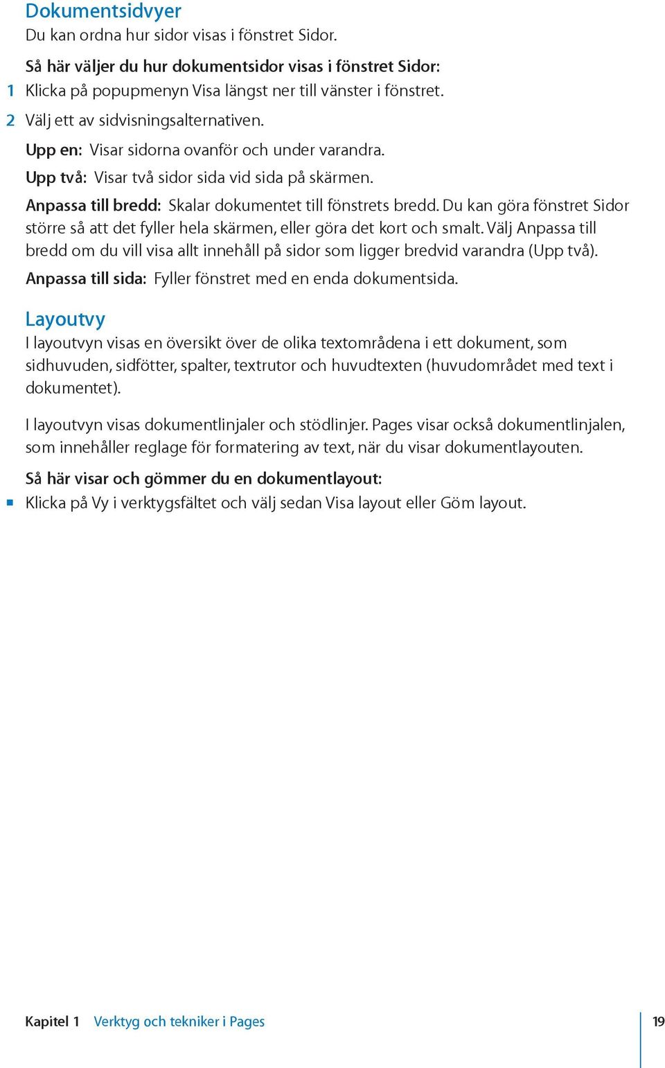 Du kan göra fönstret Sidor större så att det fyller hela skärmen, eller göra det kort och smalt. Välj Anpassa till bredd om du vill visa allt innehåll på sidor som ligger bredvid varandra (Upp två).