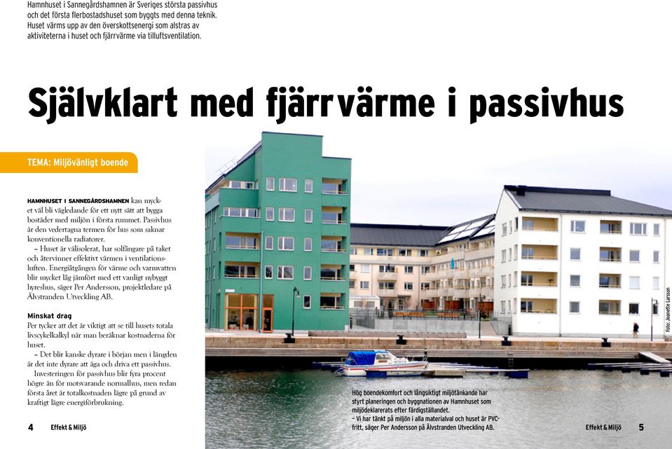 Självklart med fjärr värme i passivhus TEMA: Miljövänligt boende hamnhuset i sannegårdshamnen kan mycket väl bli vägledande för ett nytt sätt att bygga bostäder med miljön i första rummet.