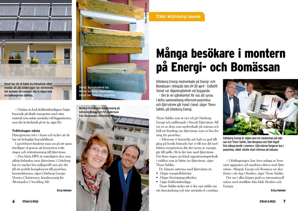 I början är dock koldioxidutsläppen högre beroende på ökade transporter med extra material som måste användas vid byggnationen, men det är återbetalt på tre år, säger Per.