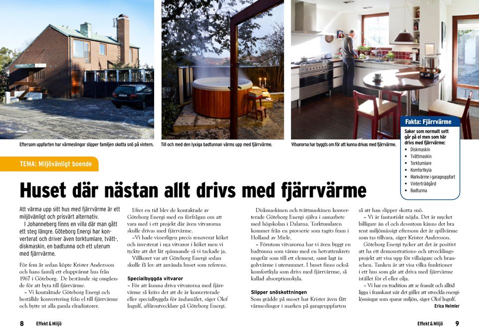 I Johanneberg finns en villa där man gått ett steg längre. Göteborg Energi har konverterat och driver även torktumlare, tvätt-, diskmaskin, en badtunna och ett uterum med fjärrvärme.