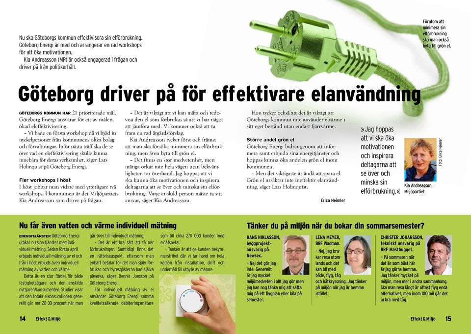 Göteborg driver på för eff ektivare elanvändning g ö t e bo r gs ko m m u n h a r 21 prioriterade mål. Göteborg Energi ansvarar för ett av målen, ökad eleffektivisering.