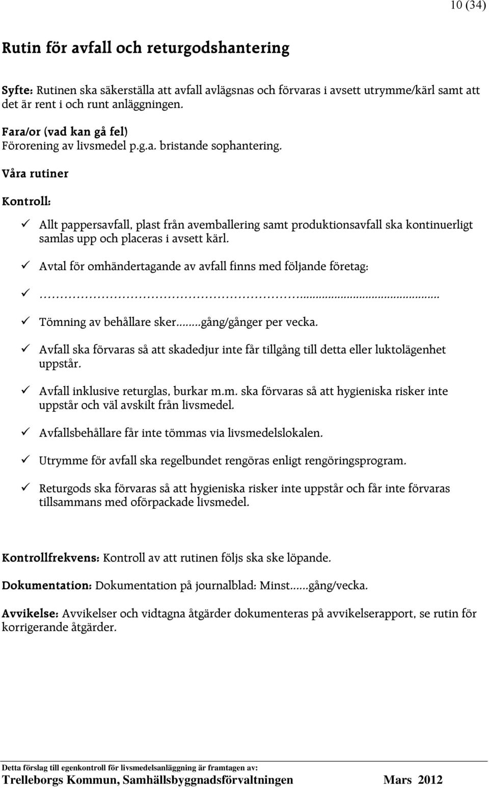 Avtal för omhändertagande av avfall finns med följande företag:... Tömning av behållare sker...gång/gånger per vecka.