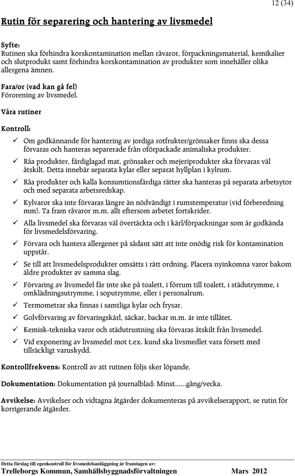 Kontroll: Om godkännande för hantering av jordiga rotfrukter/grönsaker finns ska dessa förvaras och hanteras separerade från oförpackade animaliska produkter.