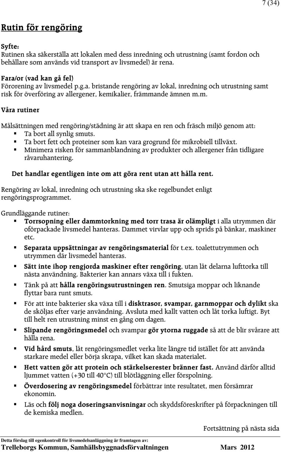 Ta bort fett och proteiner som kan vara grogrund för mikrobiell tillväxt. Minimera risken för sammanblandning av produkter och allergener från tidligare råvaruhantering.