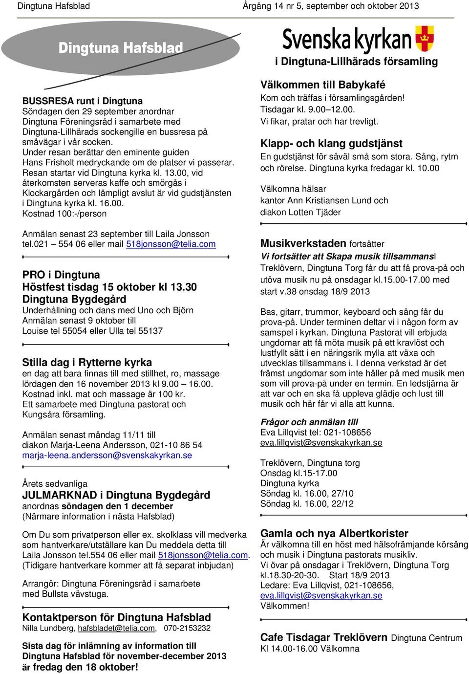 00, vid återkomsten serveras kaffe och smörgås i Klockargården och lämpligt avslut är vid gudstjänsten i Dingtuna kyrka kl. 16.00. Kostnad 100:-/person Anmälan senast 23 september till Laila Jonsson tel.