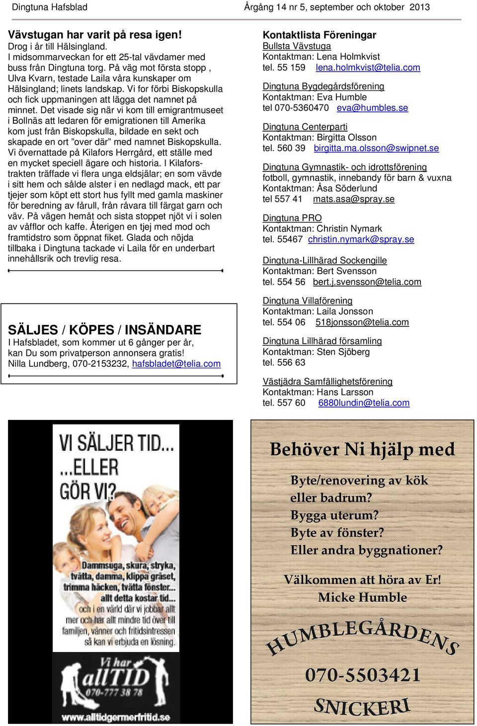 Det visade sig när vi kom till emigrantmuseet i Bollnäs att ledaren för emigrationen till Amerika kom just från Biskopskulla, bildade en sekt och skapade en ort over där med namnet Biskopskulla.
