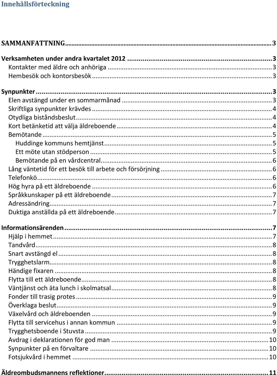 .. 5 Ett möte utan stödperson... 5 Bemötande på en vårdcentral... 6 Lång väntetid för ett besök till arbete och försörjning... 6 Telefonkö... 6 Hög hyra på ett äldreboende.