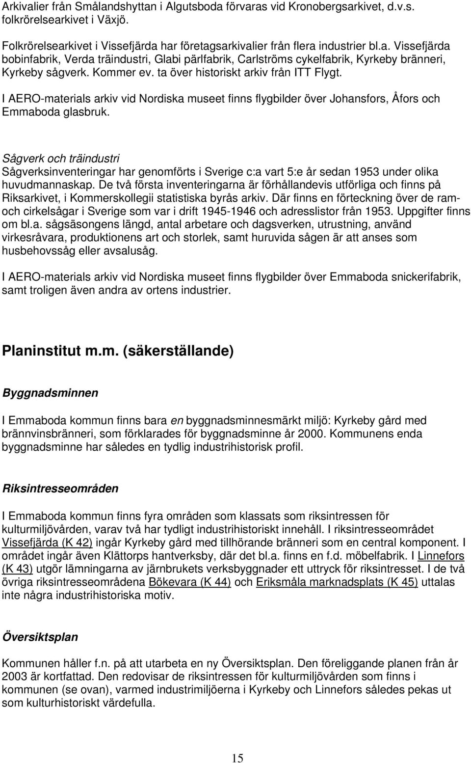 Sågverk och träindustri Sågverksinventeringar har genomförts i Sverige c:a vart 5:e år sedan 1953 under olika huvudmannaskap.