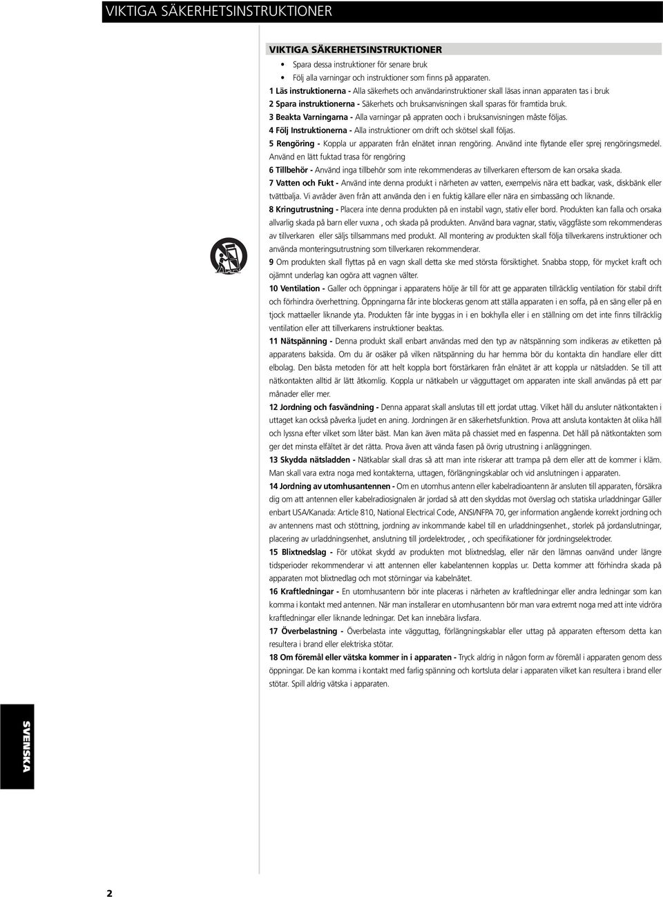1 Läs instruktionerna - Alla säkerhets och användarinstruktioner skall läsas innan apparaten tas i bruk 2 Spara instruktionerna - Säkerhets och bruksanvisningen skall sparas för framtida bruk.
