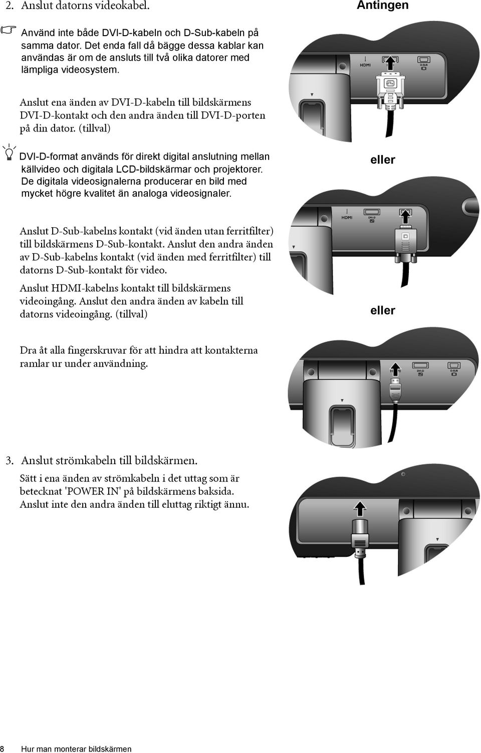 Anslut ena änden av DVI-D-kabeln till bildskärmens DVI-D-kontakt och den andra änden till DVI-D-porten på din dator.