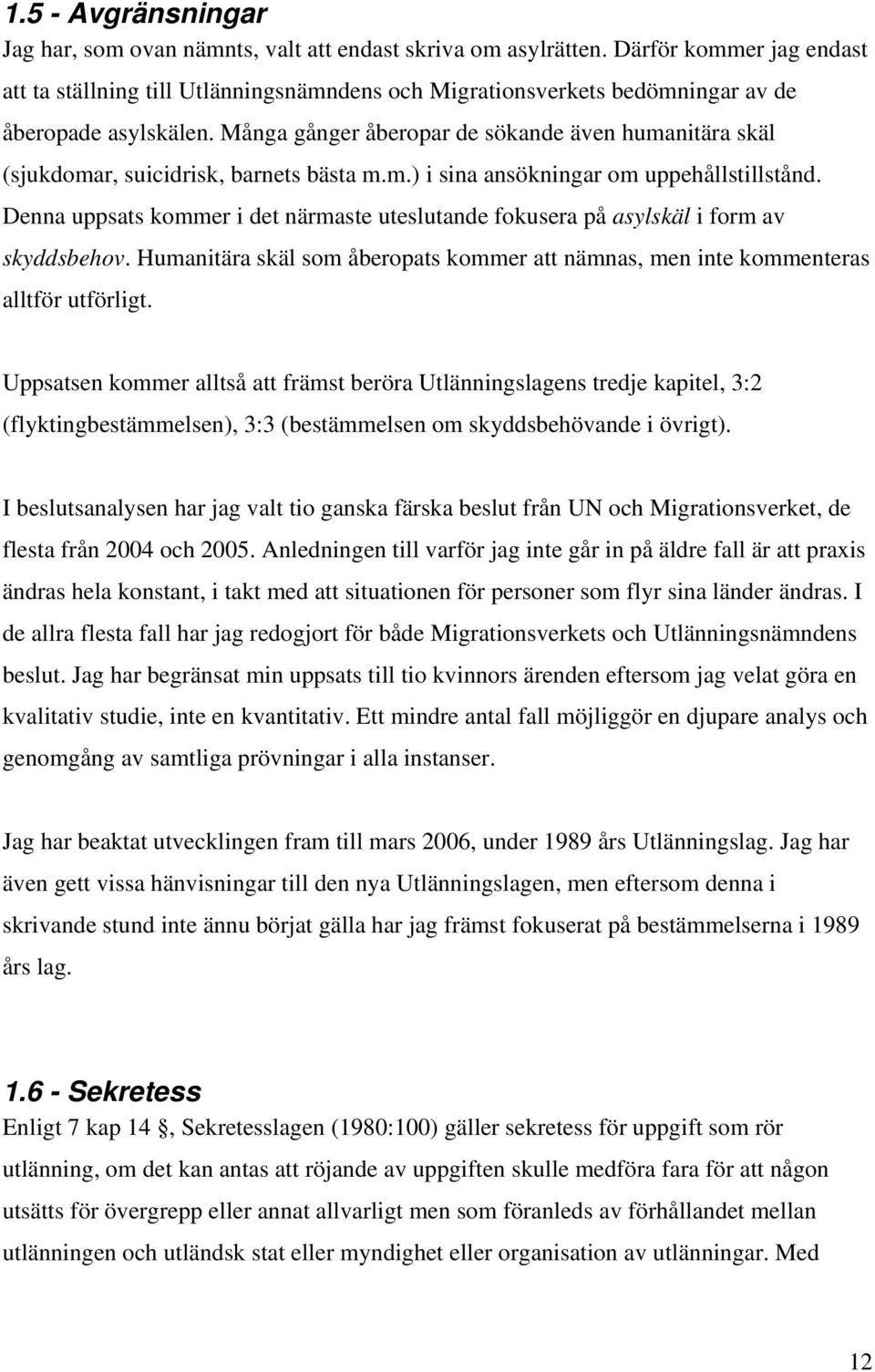 Många gånger åberopar de sökande även humanitära skäl (sjukdomar, suicidrisk, barnets bästa m.m.) i sina ansökningar om uppehållstillstånd.