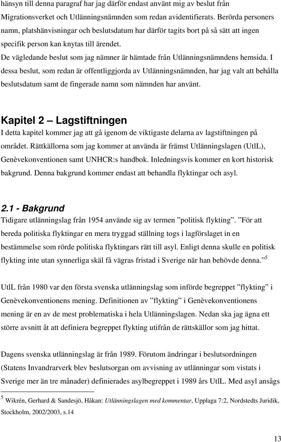De vägledande beslut som jag nämner är hämtade från Utlänningsnämndens hemsida.