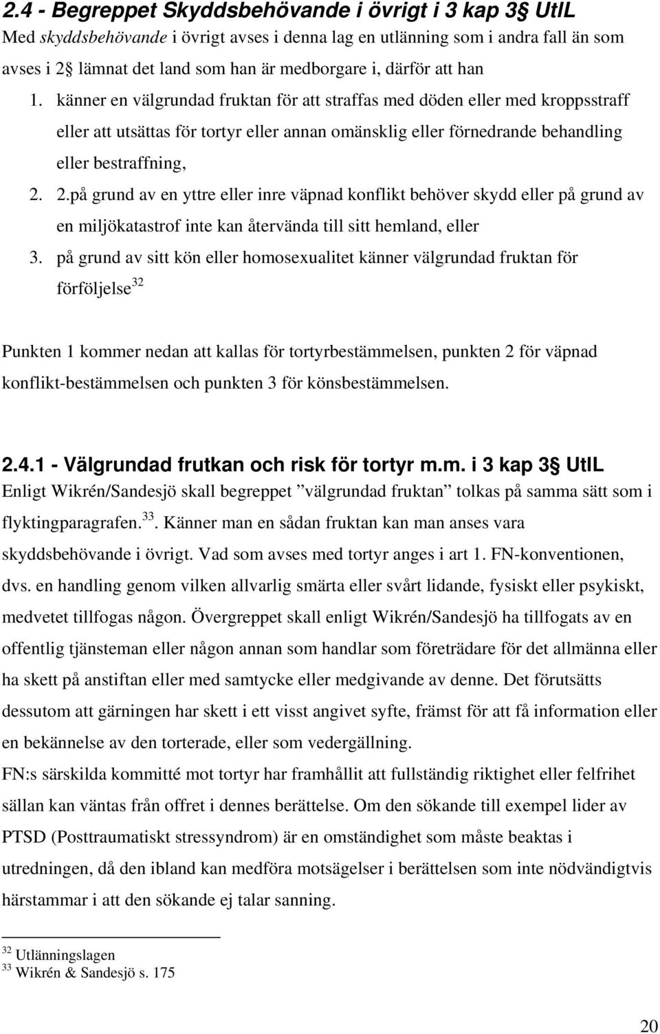 2.på grund av en yttre eller inre väpnad konflikt behöver skydd eller på grund av en miljökatastrof inte kan återvända till sitt hemland, eller 3.