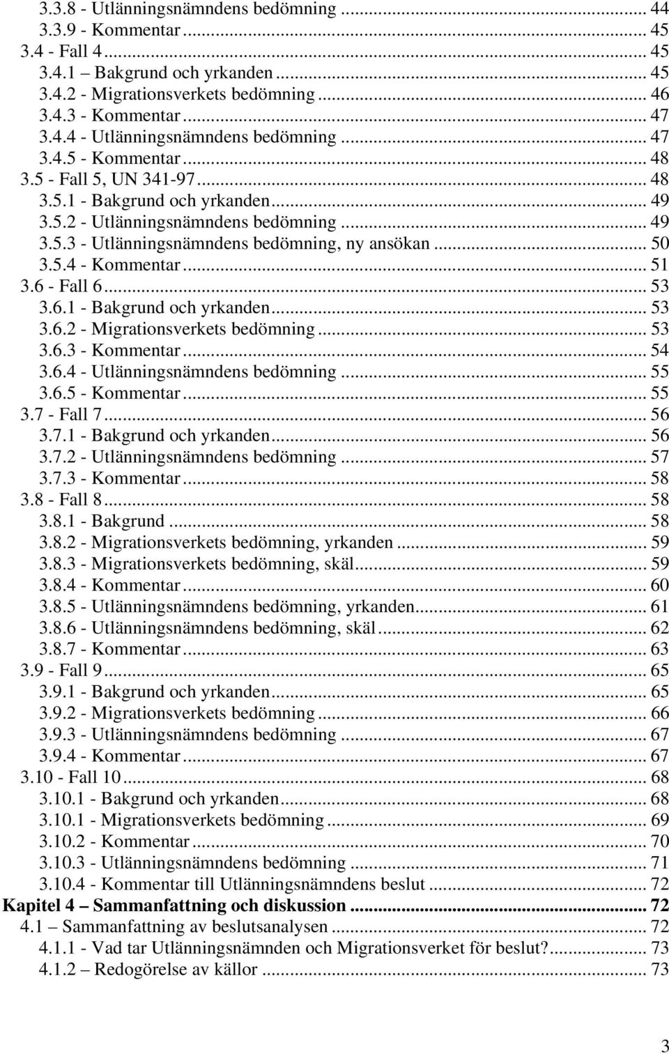.. 51 3.6 - Fall 6... 53 3.6.1 - Bakgrund och yrkanden... 53 3.6.2 - Migrationsverkets bedömning... 53 3.6.3 - Kommentar... 54 3.6.4 - Utlänningsnämndens bedömning... 55 3.6.5 - Kommentar... 55 3.7 - Fall 7.
