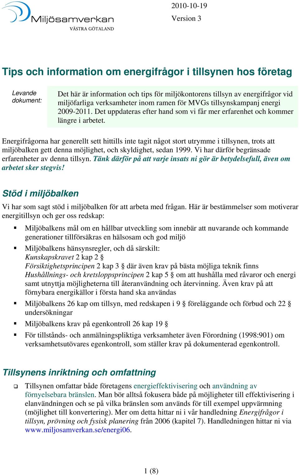 Energifrågorna har generellt sett hittills inte tagit något stort utrymme i tillsynen, trots att miljöbalken gett denna möjlighet, och skyldighet, sedan 1999.