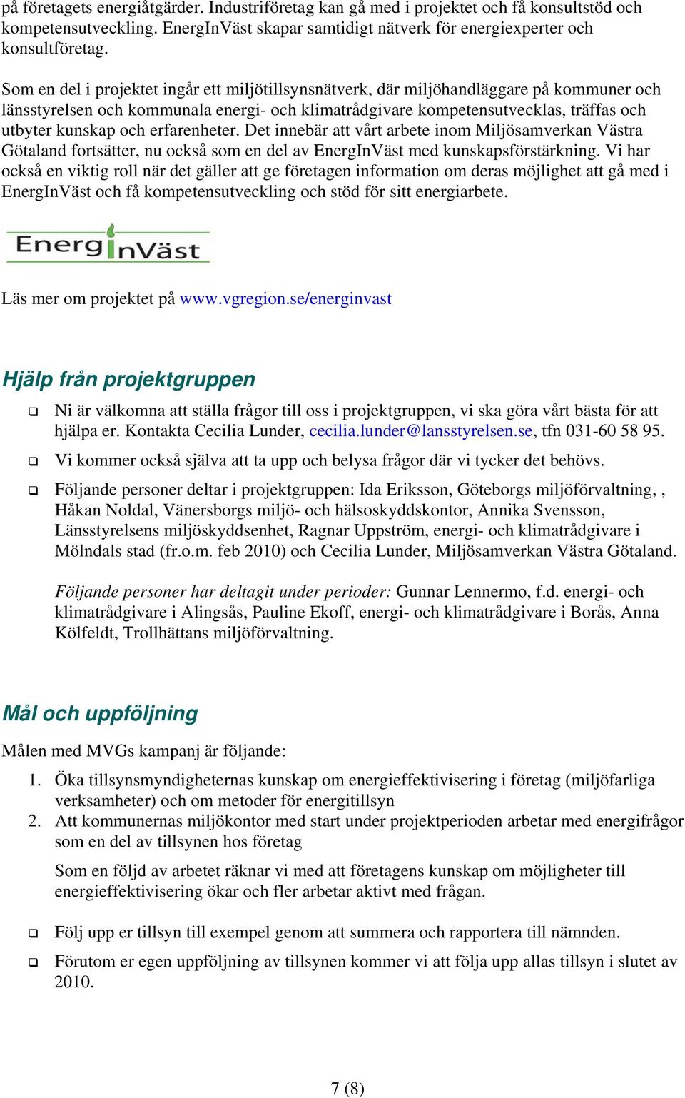 erfarenheter. Det innebär att vårt arbete inom Miljösamverkan Västra Götaland fortsätter, nu också som en del av EnergInVäst med kunskapsförstärkning.