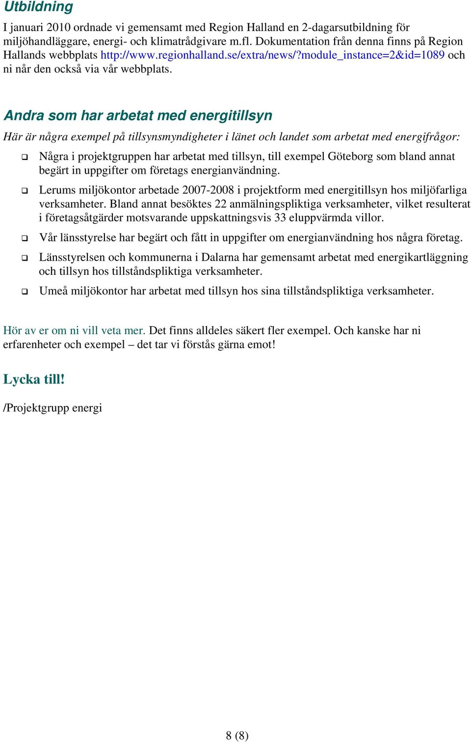 Andra som har arbetat med energitillsyn Här är några exempel på tillsynsmyndigheter i länet och landet som arbetat med energifrågor: Några i projektgruppen har arbetat med tillsyn, till exempel