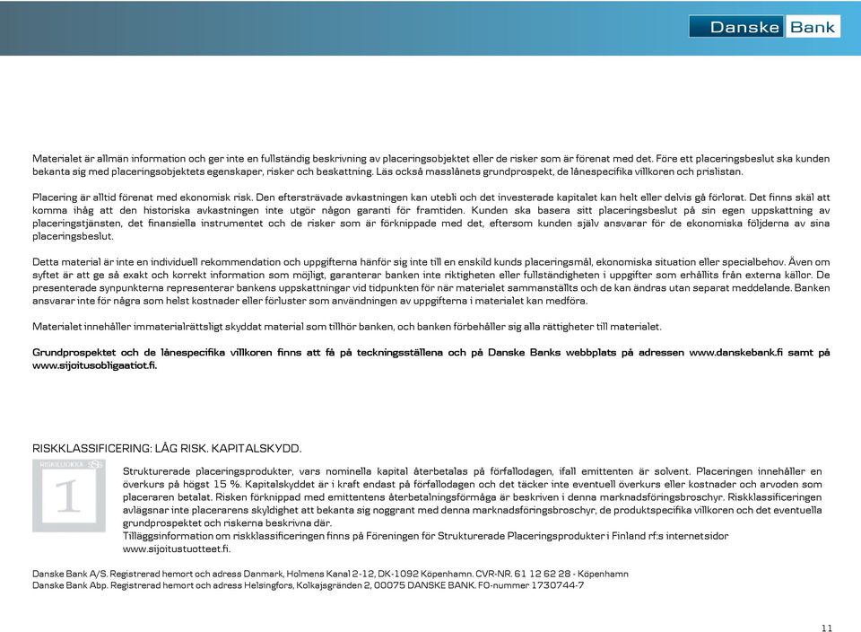 Placering är alltid förenat med ekonomisk risk. Den eftersträvade avkastningen kan utebli och det investerade kapitalet kan helt eller delvis gå förlorat.