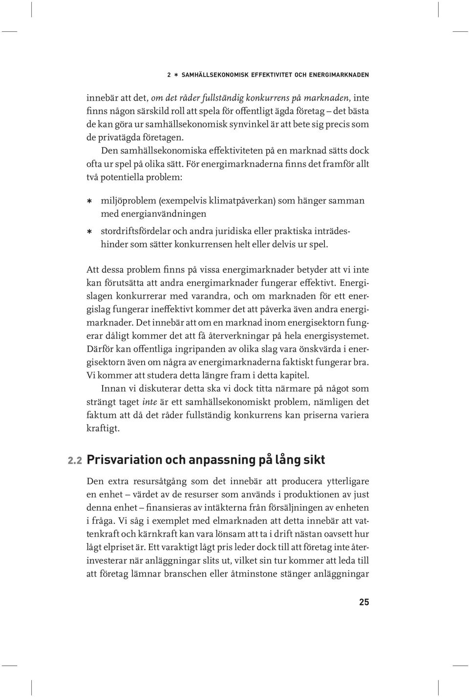 För energimarknaderna finns det framför allt två potentiella problem: miljöproblem (exempelvis klimatpåverkan) som hänger samman med energianvändningen stordriftsfördelar och andra juridiska eller