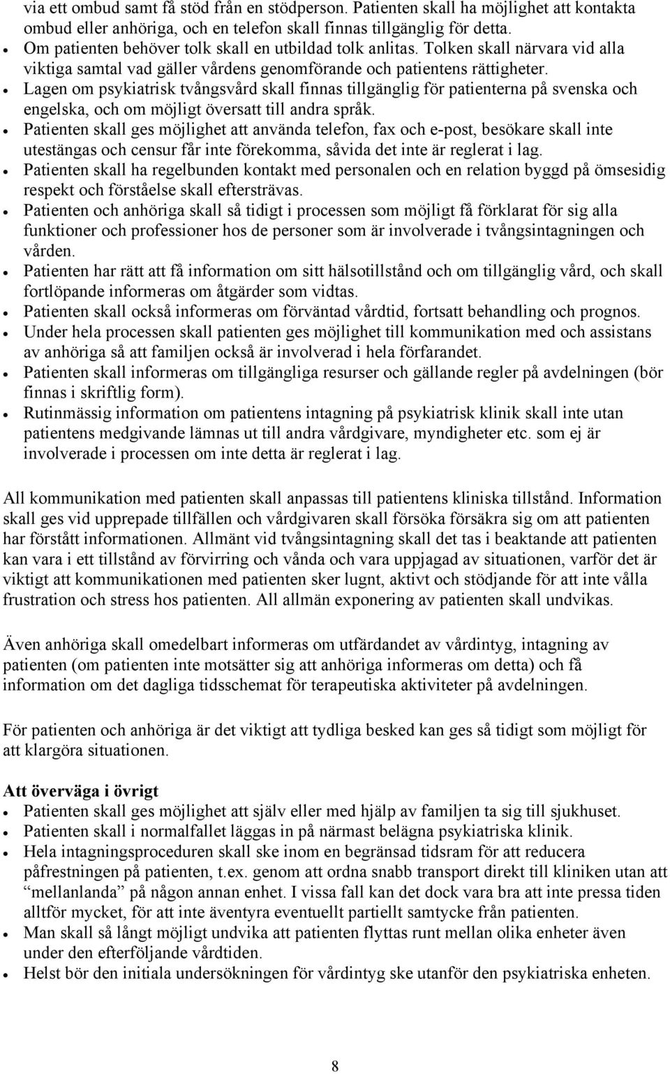 Lagen om psykiatrisk tvångsvård skall finnas tillgänglig för patienterna på svenska och engelska, och om möjligt översatt till andra språk.