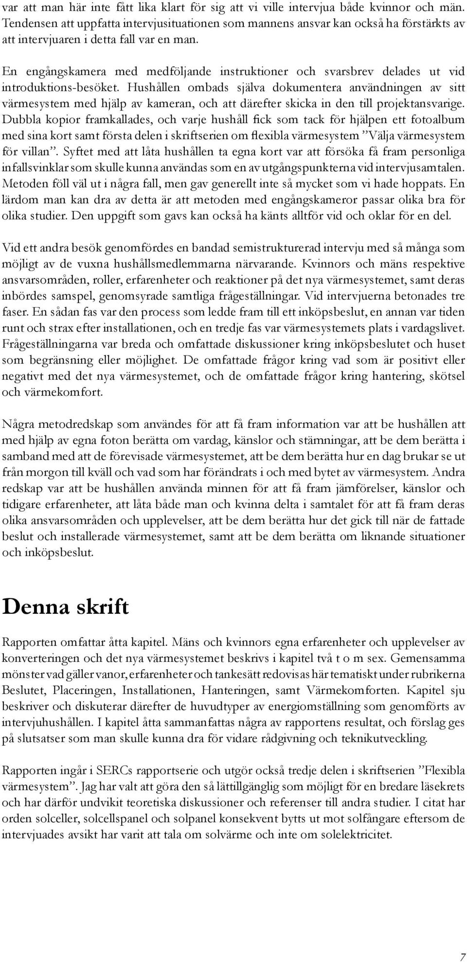 En engångskamera med medföljande instruktioner och svarsbrev delades ut vid introduktions-besöket.