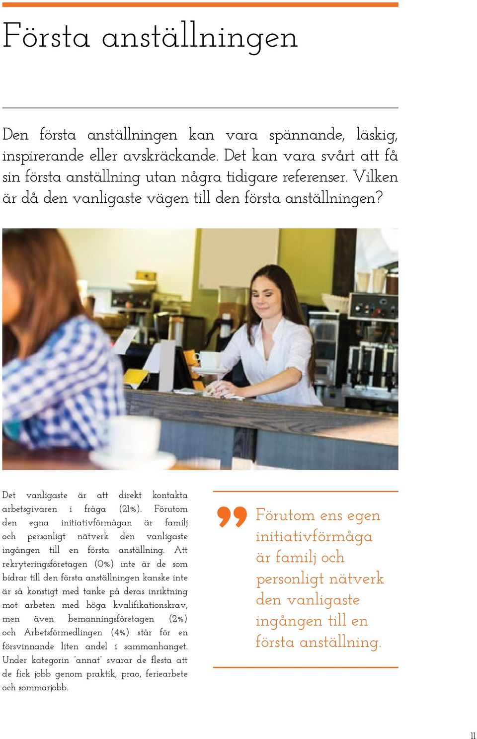 Förutom den egna initiativförmågan är familj och personligt nätverk den vanligaste ingången till en första anställning.