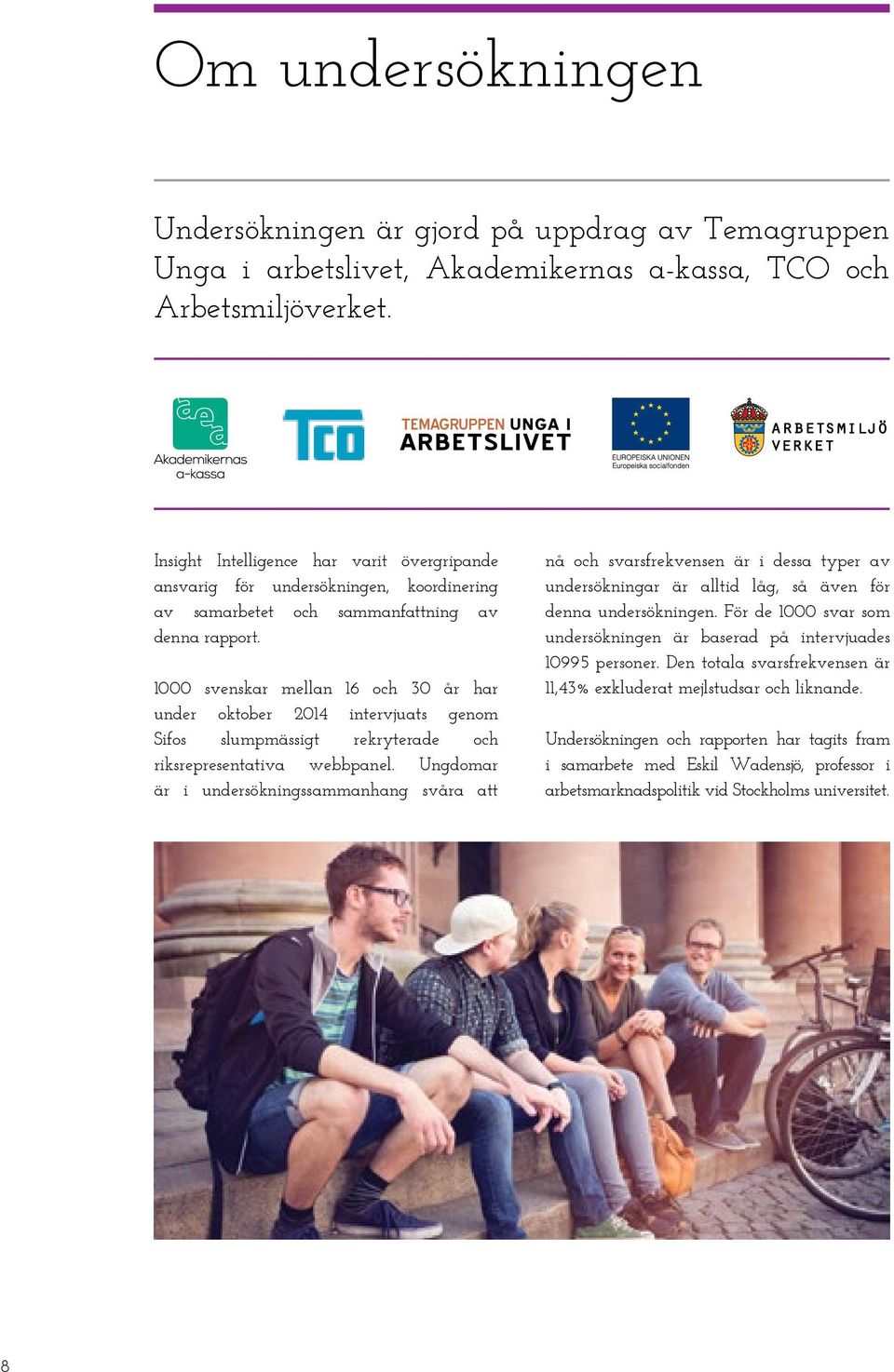 1000 svenskar mellan 16 och 30 år har under oktober 2014 intervjuats genom Sifos slumpmässigt rekryterade och riksrepresentativa webbpanel.