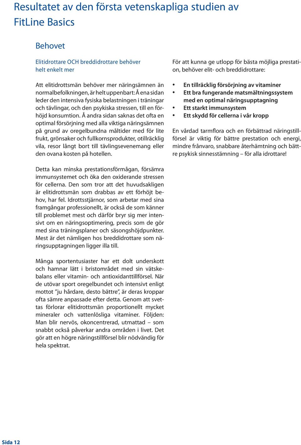 Å andra sidan saknas det ofta en optimal försörjning med alla viktiga näringsämnen på grund av oregelbundna måltider med för lite frukt, grönsaker och fullkornsprodukter, otillräcklig vila, resor