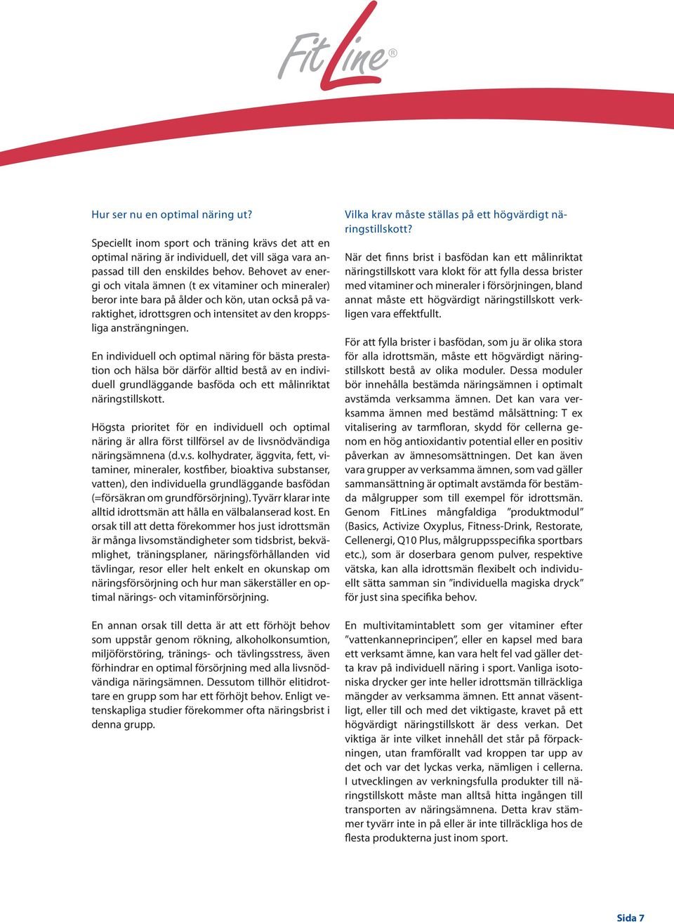 En individuell och optimal näring för bästa prestation och hälsa bör därför alltid bestå av en individuell grundläggande basföda och ett målinriktat näringstillskott.