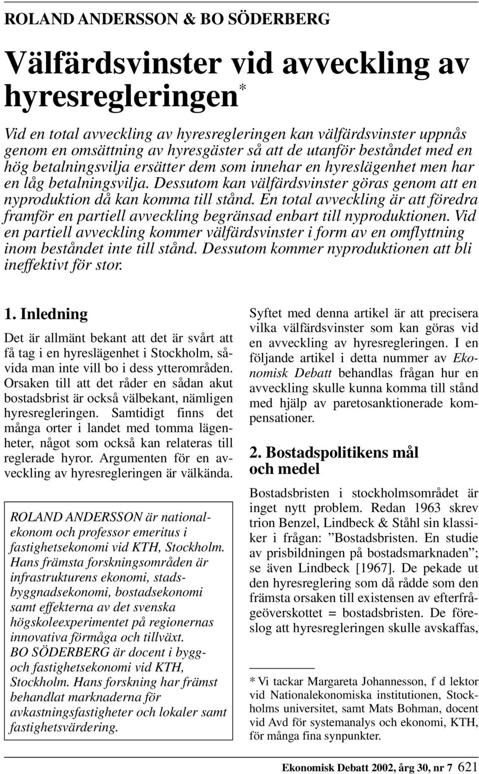 Dessutom kan välfärdsvinster göras genom att en nyproduktion då kan komma till stånd. En total avveckling är att föredra framför en partiell avveckling begränsad enbart till nyproduktionen.